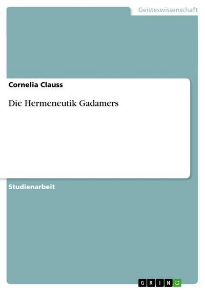 Die Hermeneutik Gadamers - Cornelia Clauss