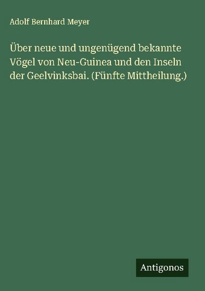 Über neue und ungenügend bekannte Vögel von Neu-Guinea und den Inseln der Geelvinksbai. (Fünfte Mittheilung.)