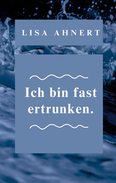 Ich bin fast ertrunken.