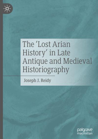The ’Lost Arian History’ in Late Antique and Medieval Historiography