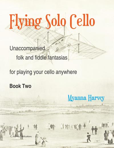 Flying Solo Cello, Unaccompanied Folk and Fiddle Fantasias for Playing Your Cello Anywhere, Book Two