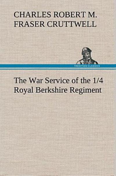 The War Service of the 1/4 Royal Berkshire Regiment (T. F.)