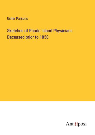 Sketches of Rhode Island Physicians Deceased prior to 1850