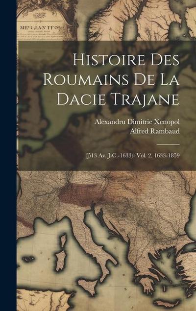 Histoire Des Roumains De La Dacie Trajane: [513 Av. J-C.-1633)- Vol. 2. 1633-1859
