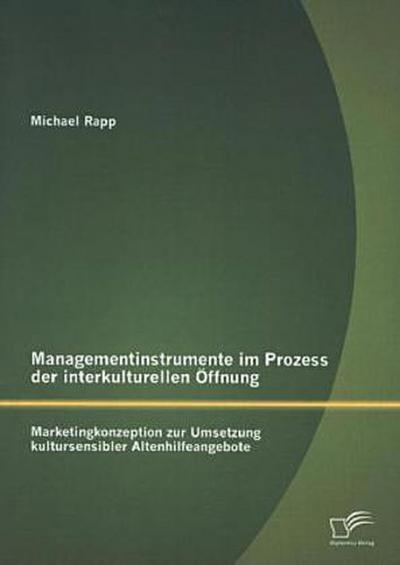 Managementinstrumente im Prozess der interkulturellen Öffnung: Marketingkonzeption zur Umsetzung kultursensibler Altenhilfeangebote