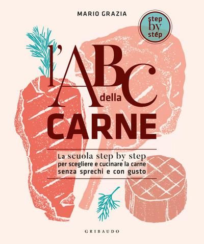L’ ABC della carne. La scuola step by step per scegliere e cucinare la carne senza sprechi e con gusto