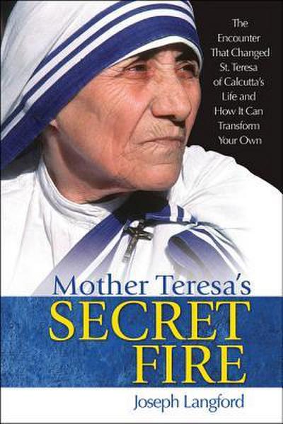 Mother Teresa’s Secret Fire