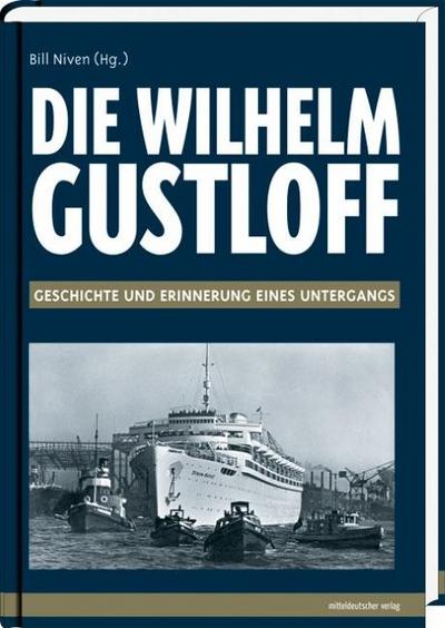 Die " Wilhelm Gustloff ": Geschichte und Erinnerung eines Untergangs