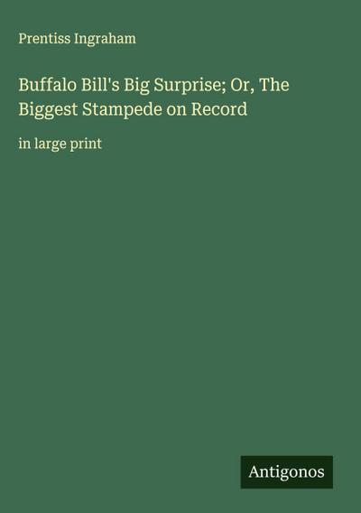 Buffalo Bill’s Big Surprise; Or, The Biggest Stampede on Record