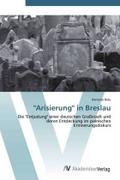 "Arisierung" in Breslau: Die "Entjudung" einer deutschen Großstadt und deren Entdeckung im polnischen Erinnerungsdiskurs