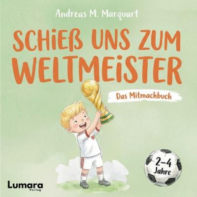 Das Mitmachbuch ab 2 Jahren: Schieß uns zum Weltmeister