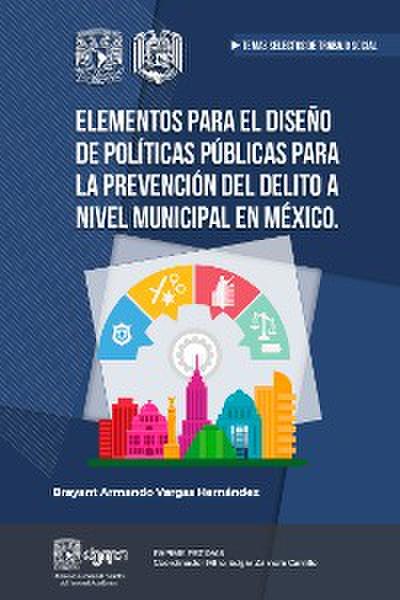 Elementos para el diseño de Políticas Públicas para la prevención del delito a nivel Municipal en México