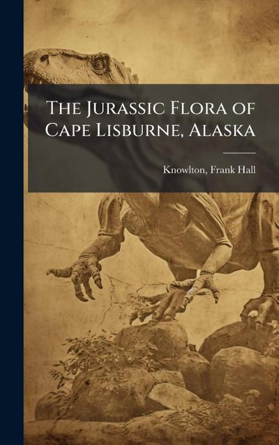 The Jurassic Flora of Cape Lisburne, Alaska