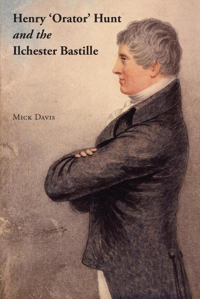 Henry ’Orator’ Hunt and the Ilchester Bastille