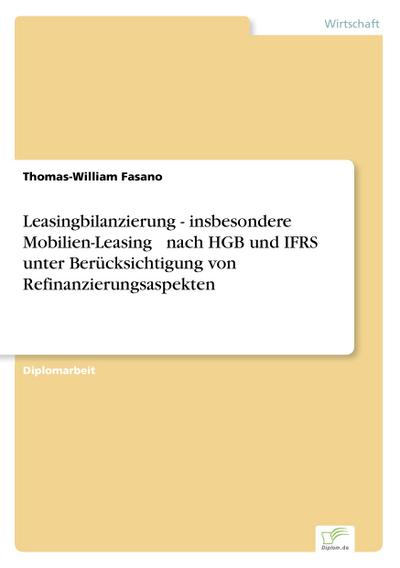 Leasingbilanzierung - insbesondere Mobilien-Leasing  nach HGB und IFRS unter Berücksichtigung von Refinanzierungsaspekten