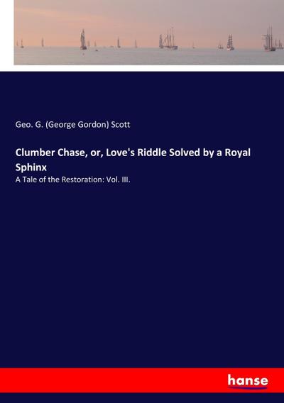 Clumber Chase or Love's Riddle Solved by a Royal Sphinx