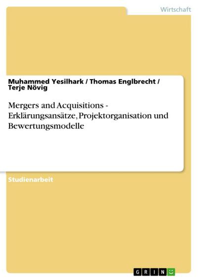 Mergers and Acquisitions - Erklärungsansätze, Projektorganisation und Bewertungsmodelle