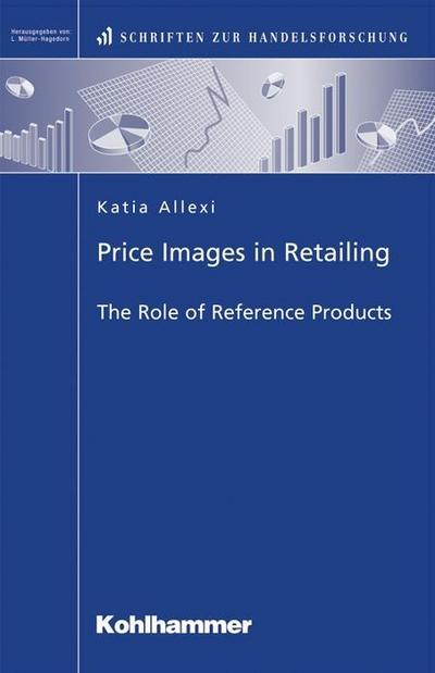 Price Images in Retailing  - The Role of Reference Products (Schriften zur Handelsforschung)