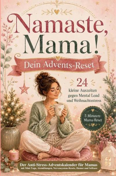 Namaste, Mama! Der Anti-Stress-Adventskalender mit 24 kleinen Auszeiten gegen Mental Load und Weihnachsstress