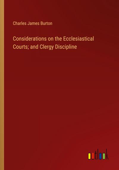 Considerations on the Ecclesiastical Courts; and Clergy Discipline