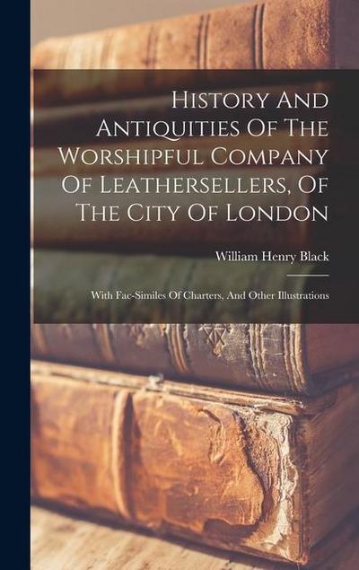 History And Antiquities Of The Worshipful Company Of Leathersellers, Of The City Of London