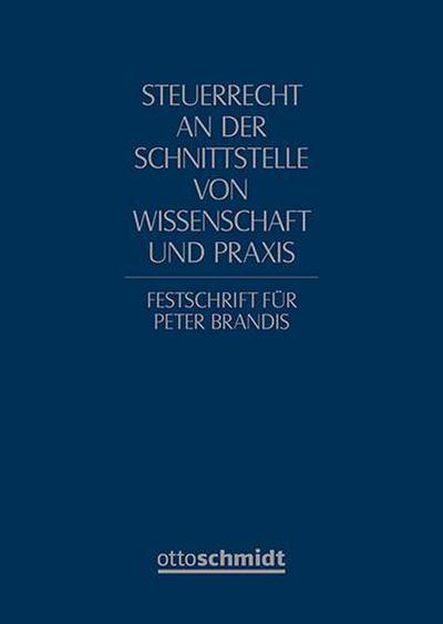Steuerrecht an der Schnittstelle von Wissenschaft und Praxis: Festschrift für Peter Brandis