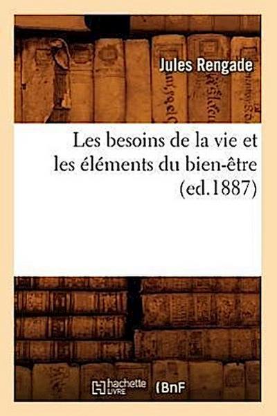 Les Besoins de la Vie Et Les Éléments Du Bien-Être (Ed.1887)