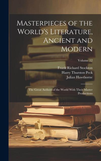 Masterpieces of the World’s Literature, Ancient and Modern: The Great Authors of the World With Their Master Productions; Volume 12