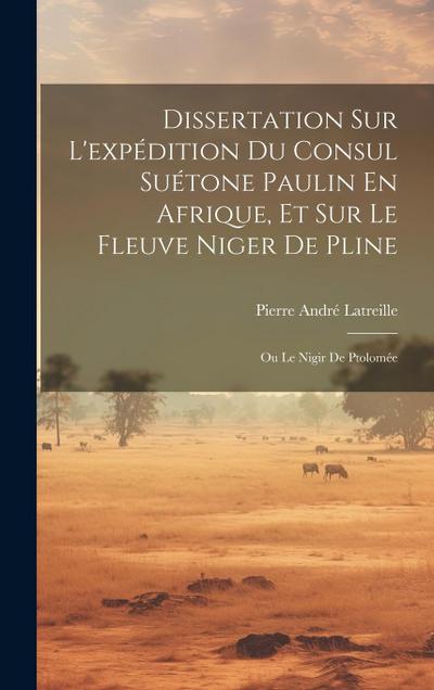 Dissertation Sur L’expédition Du Consul Suétone Paulin En Afrique, Et Sur Le Fleuve Niger De Pline