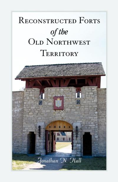 Reconstructed Forts of the Old Northwest Territory
