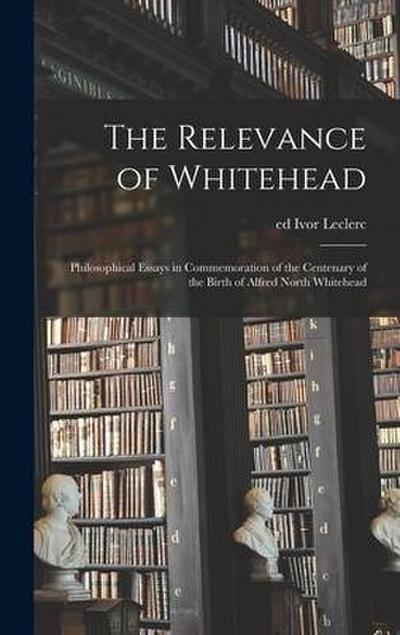The Relevance of Whitehead; Philosophical Essays in Commemoration of the Centenary of the Birth of Alfred North Whitehead