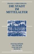 Die Stadt im Mittelalter (Enzyklopädie deutscher Geschichte, Band 84)