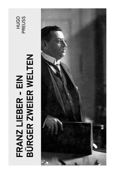 Franz Lieber - Ein Bürger zweier Welten