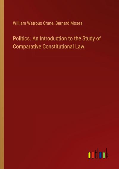 Politics. An Introduction to the Study of Comparative Constitutional Law.