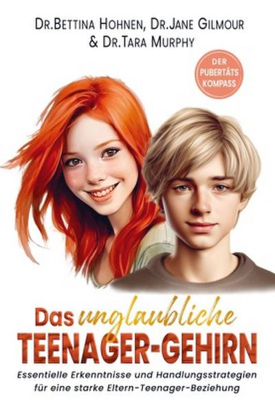 Das unglaubliche TEENAGER-GEHIRN - Essentielle Erkenntnisse und Handlungsstrategien für eine starke Eltern-Teenager-Beziehung