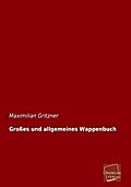 Grosses Und Allgemeines Wappenbuch Maximilian Gritzner Author
