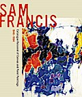 Sam Francis: Catalogue Raisonné of Canvas and Panel Paintings, 19461994: Edited by Debra Burchett-Lere with featured essay by William C. Agee