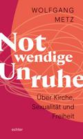 Notwendige Unruhe: Über Kirche, Sexualität und Freiheit