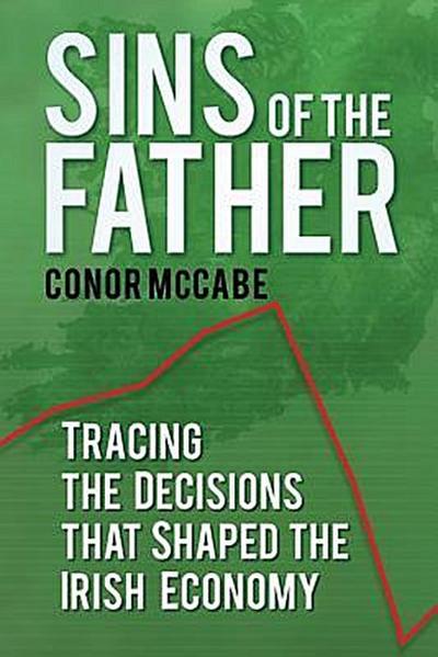 Sins of the Father: Tracing the Decisions That Shaped the Irish Economy