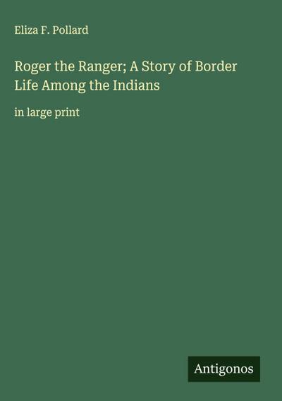 Roger the Ranger; A Story of Border Life Among the Indians