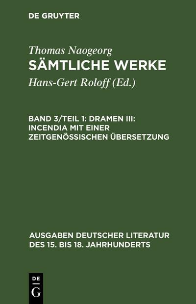 Sämtliche Werke, Band 3/Teil 1, Dramen III: Incendia mit einer zeitgenössischen Übersetzung