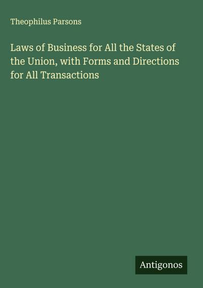 Laws of Business for All the States of the Union, with Forms and Directions for All Transactions