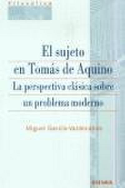 El sujeto en Tomás de Aquino : la perspectiva clásica sobre un problema moderno