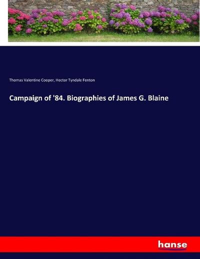 Campaign of ’84. Biographies of James G. Blaine