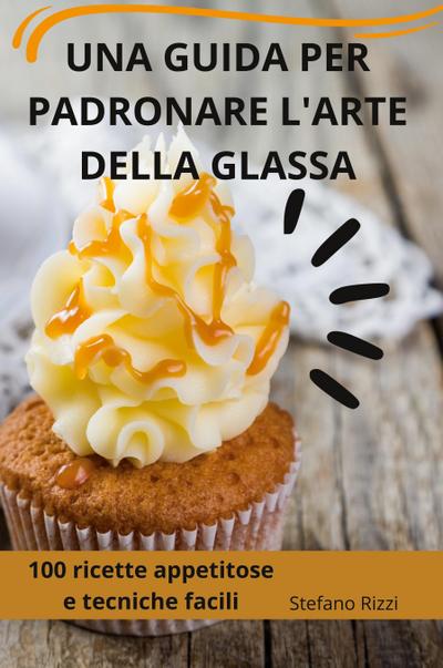 UNA GUIDA PER PADRONARE L’ARTE DELLA GLASSA