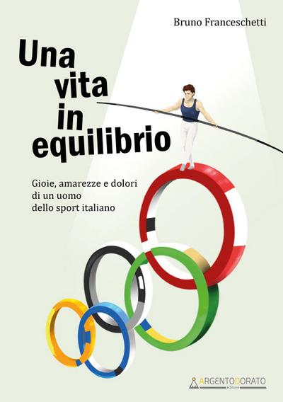 Franceschetti, B: Una vita in equilibrio. Gioie, amarezze e