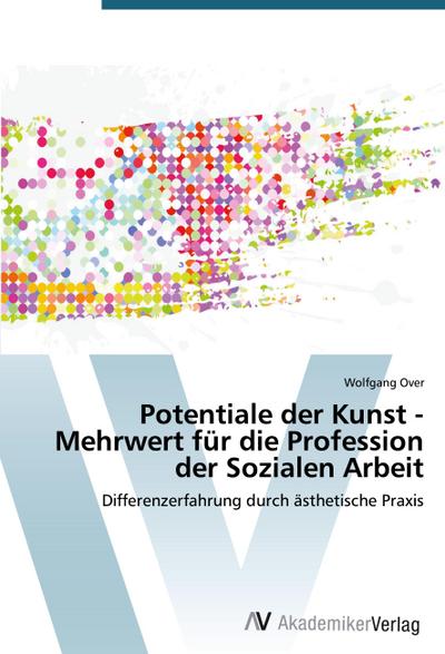 Potentiale der Kunst - Mehrwert für die Profession der Sozialen Arbeit
