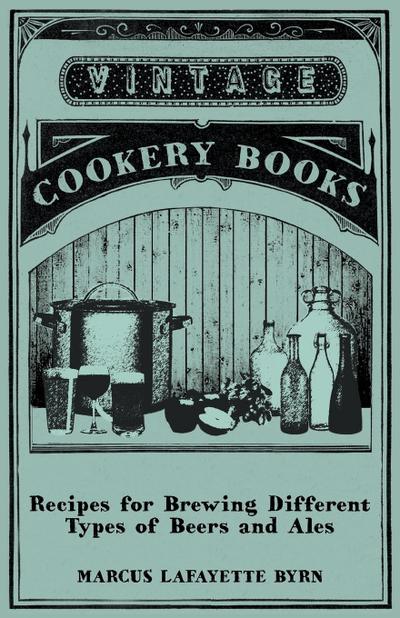 Recipes for Brewing Different Types of Beers and Ales - Marcus Lafayette Byrn