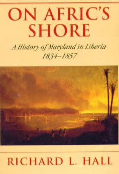 On Afric’s Shore: A History of Maryland in Liberia, 1834-1857