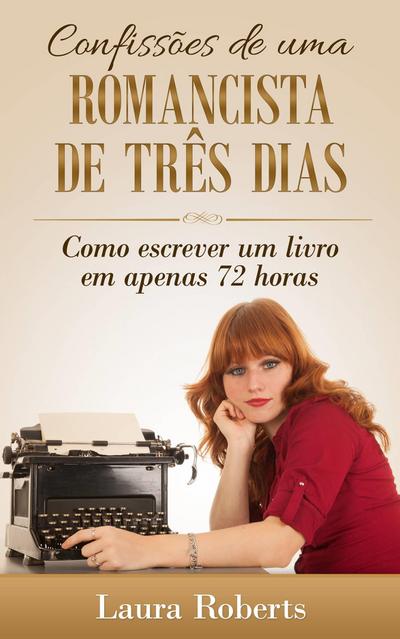 Confissoes de uma Romancista de Tres Dias: Como escrever um livro em apenas 72 horas.